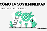 Como la Sostenibilidad Beneficia a las Empresas