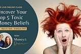 Uncover Your Top 5 Toxic Money Beliefs