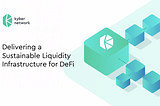Kyber: Continue Delivering a Sustainable Liquidity Infrastructure for Defi