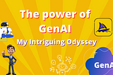 Investigating the Power of Generative AI: My Intriguing Odyssey
