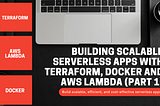 Building Scalable Serverless Applications with Terraform, Docker and AWS Lambda (Part 1/2)