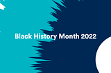 Black History Month 2022 — Words by Susanna Eastburn MBE