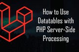 How to Use Datatables with PHP Server-Side Processing.