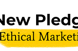 Black text on white background “A New Pledge For Ethical Marketing”, the words ‘Ethical Marketing’ underlined with yellow marker. Overlapping the last two letters of the word ‘Pledge’: TEM logo with values in a circle outline: Honesty, Responsibility, Trust, Transparency, Integrity, Equity.