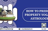 HOW TO PREDICT PROPERTY YOGA BY ASTROLOGY