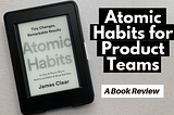 Atomic Habits for Product Teams