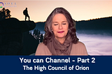 You can Channel — Part 2 — HIGH COUNCIL OF ORION