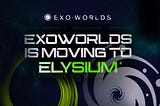 ExoWorlds Is Moving To Elysium!