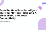 Eontribe Unveils a Paradigm-Shifting Platform, Bridging AI, Blockchain, and Social Connectivity