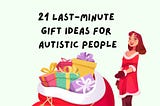 21 Last-Minute Gift Ideas For Autistic People