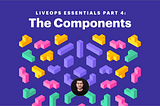 LiveOps Essentials Part IV: The Components
