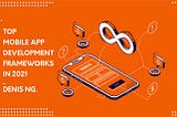 [Infographic] Top 13 Effective Mobile App Development Frameworks In 2021