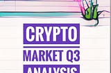 A Quarterly Analysis: What to expect from Q3 in Crypto Markets, i.e. Bitcoin