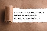 Five Steps to Unbelievably High Ownership & Self-Accountability