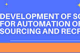 DEVELOPMENT SOLUTIONS FOR AUTOMATION OF SOURCING AND RECRUITMENT