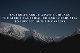 Tips from Marquita Payne Chicago for African American College Graduates to Succeed in Their Careers