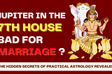 Why Jupiter in the 7th house is not good for Married life? -Horoscope Case Studies.