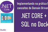 Implementando na prática Rest API com conceitos de DDD + .NET CORE + SQL no Docker + IoC