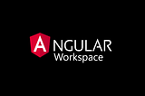 A journey from individual Angular projects to an Angular workspace