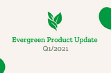 Evergreen product update 🌳 Q1/2021