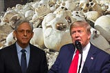 Merrick Garland and Donald Trump over a background of hundreds of human skulls.