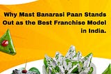 Why Mast Banarasi Paan Stands Out as the Best Franchise Model in India