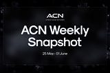 📰 ACN: Weekly Snapshot! — 25th May — 01st June!