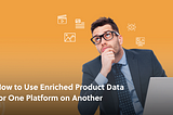 Let Product Data Work Harder for You