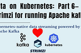 Data on Kubernetes: Part 6— Strimzi for running Apache kafka