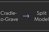 Making the move from cradle-to-grave to split model
