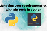 Managing your requirements.txt with pip-tools in python