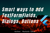 Smart ways to add TextFormFields, Dialogs, Buttons| An excellent Flutter guide