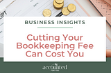 Cutting Your Bookkeeping Fee Can Cost You