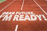 running track with words “Dear future, I’m ready!”