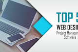 TOP 5 WEB DESIGN PROJECT MANAGEMENT SOFTWARE