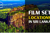 Film Locations in Sri Lanka: A Guide to the Best Spots for Filmmakers — Film Location Services and…