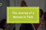 The Journey of a Woman in Tech