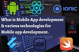 What is Mobile App development and various technologies for Mobile app development?