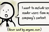 A person says that he wants to exclude screen reader users from content, above a caption saying, never said by anyone ever.
