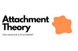 Attachment Theory: Understanding the Anxious Attachment Style.