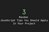 3 Random JavaScript Tips You Should Apply In Your Project