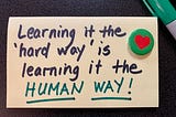 Learning the Hard Way is Learning the “Human Way”!