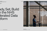 Ready, Set, Build with the NHS Federated Data Platform