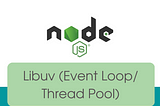 NodeJS runtime environment: Libuv Library (Event loop, Thread pool)