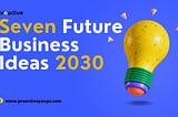 Seven Future Business Ideas 2030