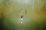 A damp window with a question mark drawn on it