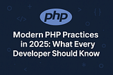 Modern PHP Practices in 2025: What Every Developer Should Know