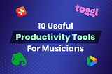 10 Useful Productivity Tools For Musicians