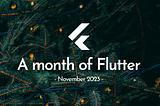 A month of Flutter — November 2023