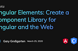 Angular Elements: Create a Component Library for Angular and the Web